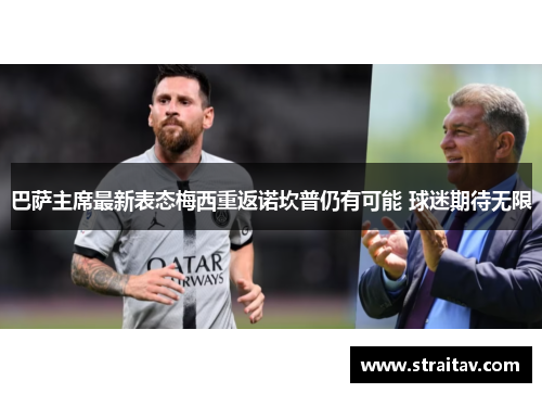 巴萨主席最新表态梅西重返诺坎普仍有可能 球迷期待无限 巴萨主席最新表态梅西重返诺坎普仍有可能 球迷期待无限